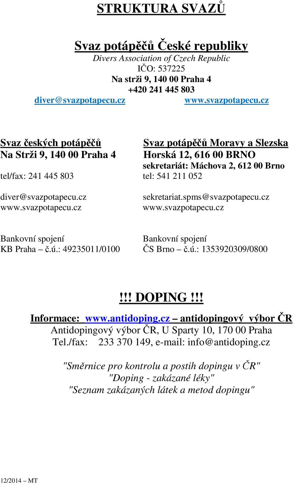 diver@svazpotapecu.cz sekretariat.spms@svazpotapecu.cz Bankovní spojení Bankovní spojení KB Praha č.ú.: 49235011/0100 ČS Brno č.ú.: 1353920309/0800!!! DOPING!!! Informace: www.antidoping.