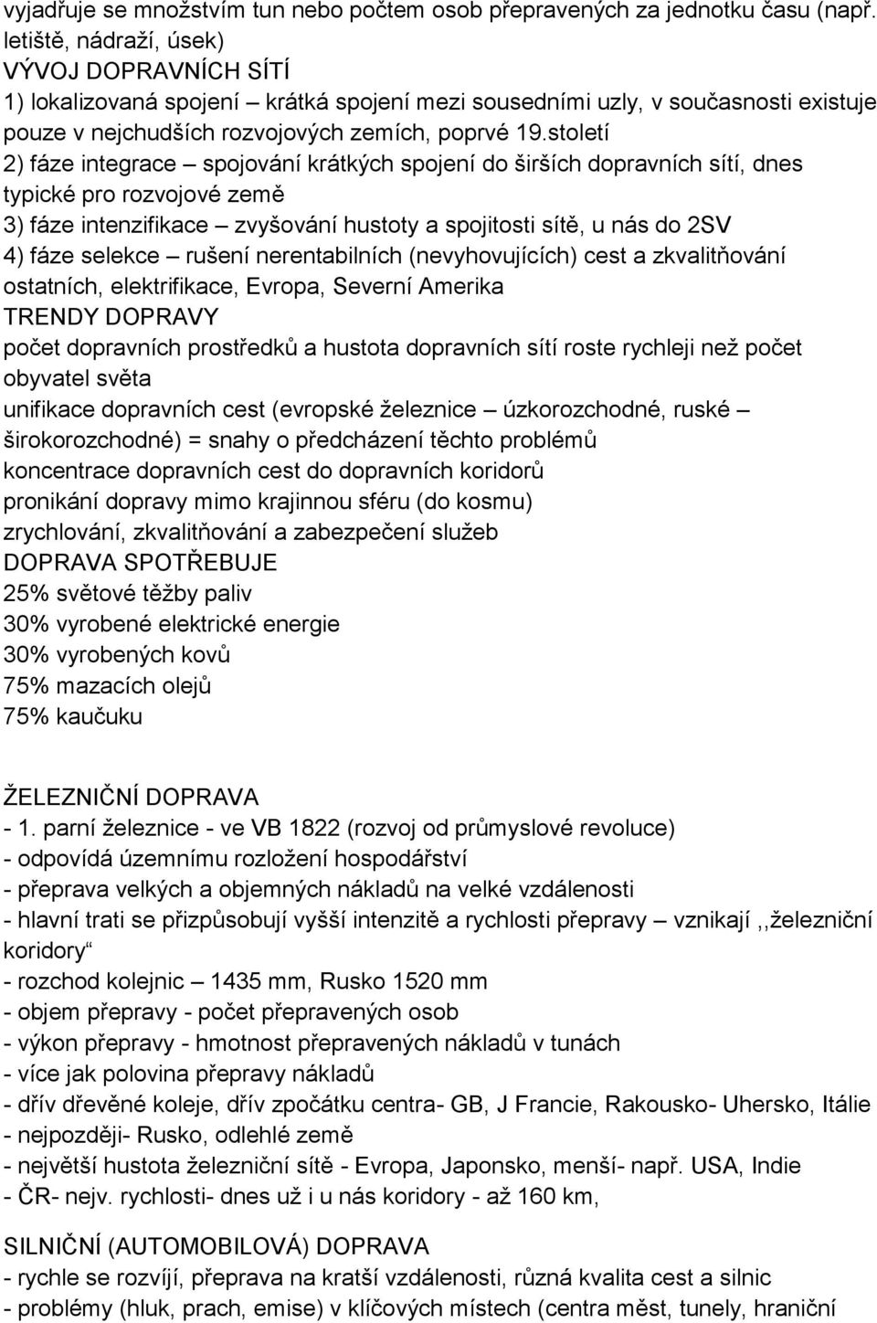 století 2) fáze integrace spojování krátkých spojení do širších dopravních sítí, dnes typické pro rozvojové země 3) fáze intenzifikace zvyšování hustoty a spojitosti sítě, u nás do 2SV 4) fáze