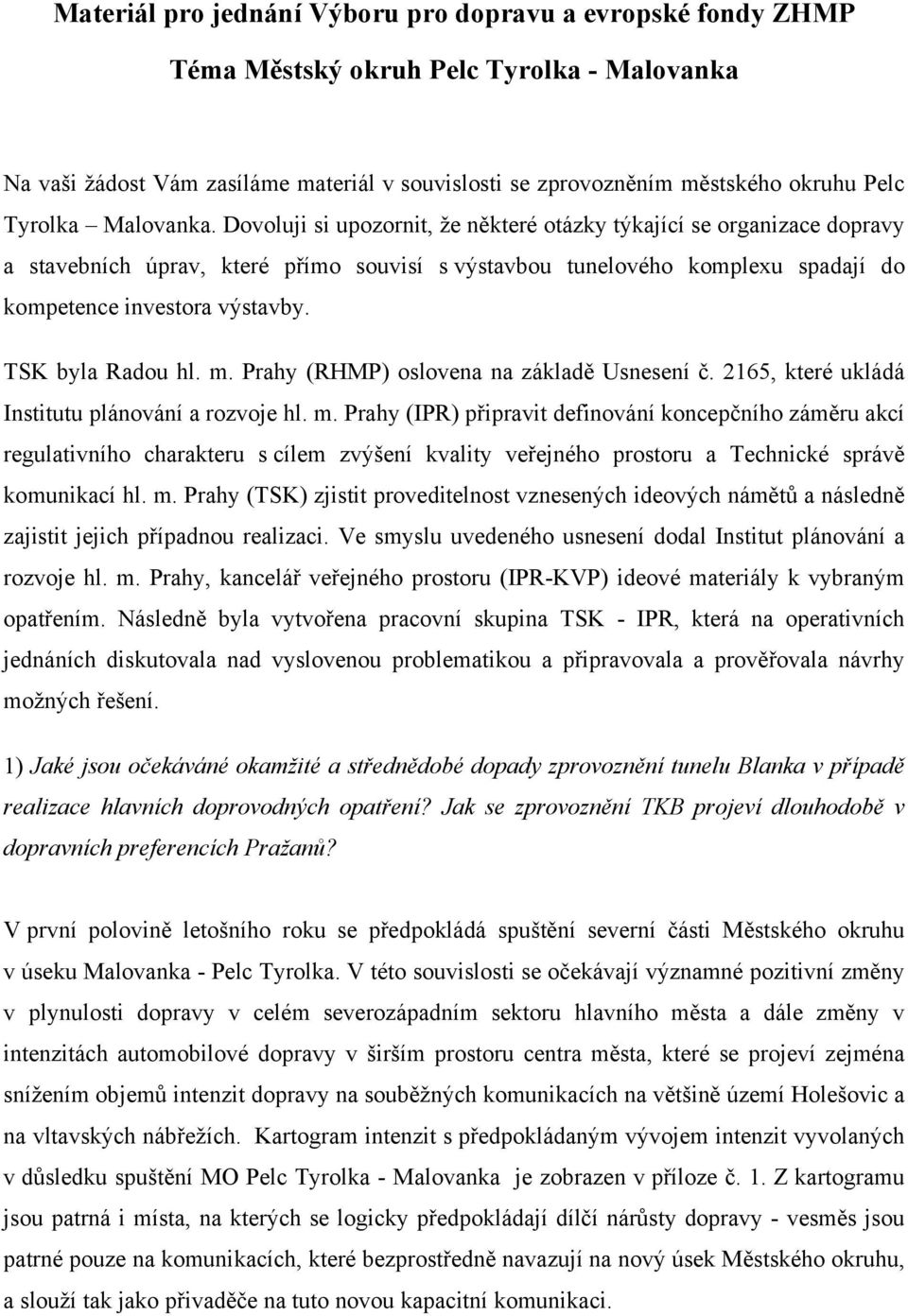 Dovoluji si upozornit, že některé otázky týkající se organizace dopravy a stavebních úprav, které přímo souvisí s výstavbou tunelového komplexu spadají do kompetence investora výstavby.