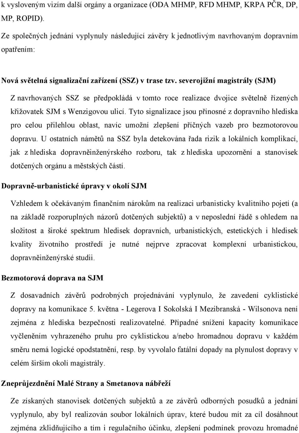 severojižní magistrály (SJM) Z navrhovaných SSZ se předpokládá v tomto roce realizace dvojice světelně řízených křižovatek SJM s Wenzigovou ulicí.