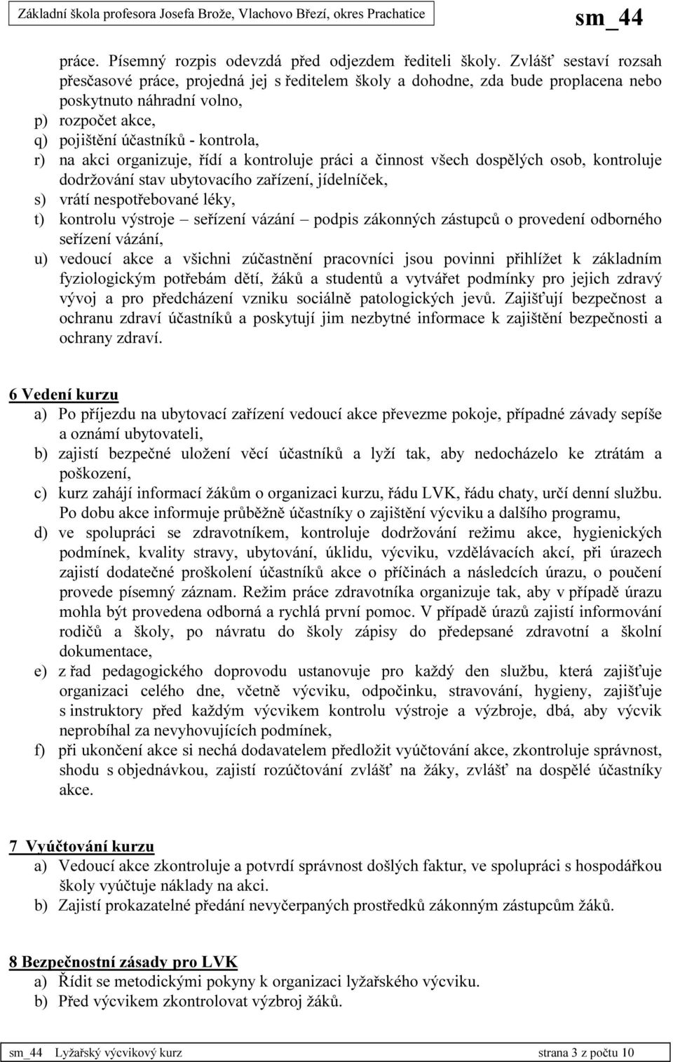 organizuje, řídí a kontroluje práci a činnost všech dospělých osob, kontroluje dodržování stav ubytovacího zařízení, jídelníček, s) vrátí nespotřebované léky, t) kontrolu výstroje seřízení vázání