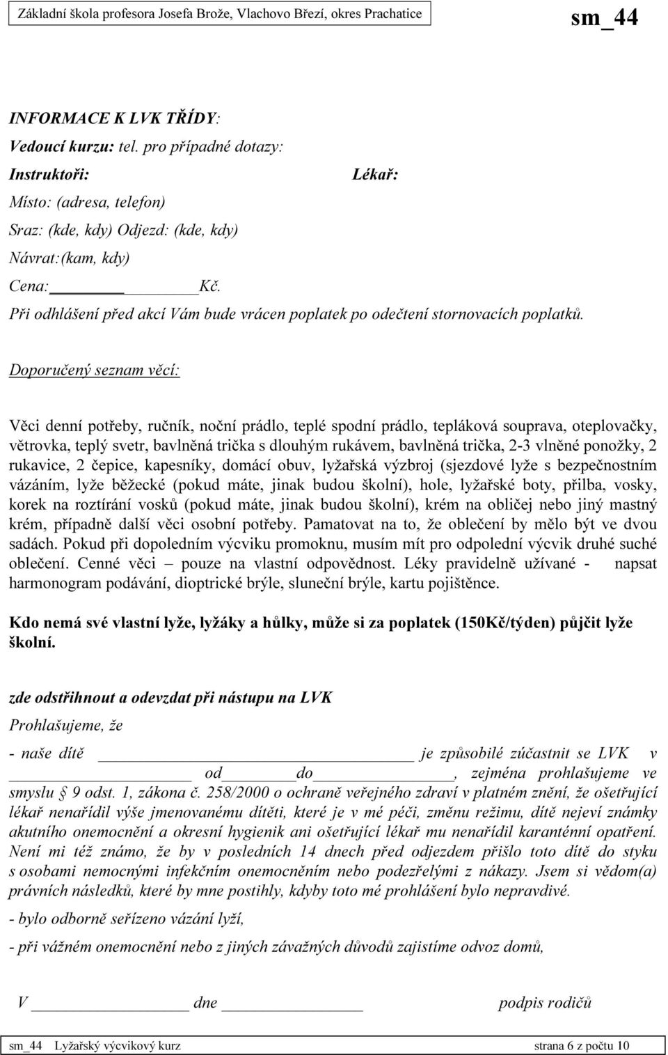 Doporučený seznam věcí: Věci denní potřeby, ručník, noční prádlo, teplé spodní prádlo, tepláková souprava, oteplovačky, větrovka, teplý svetr, bavlněná trička s dlouhým rukávem, bavlněná trička, 2-3