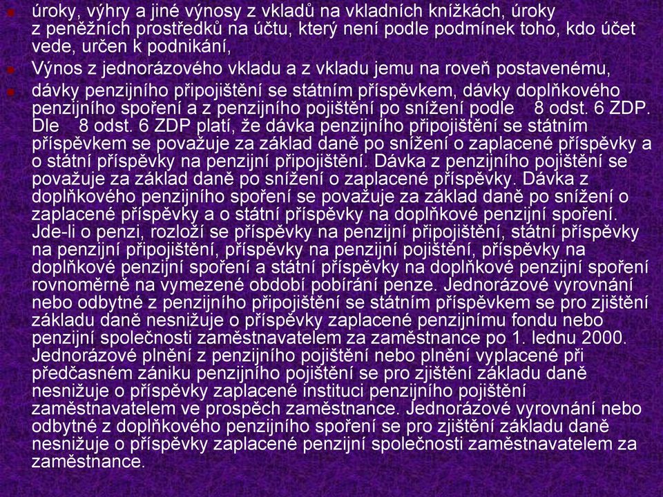 6 ZDP platí, že dávka penzijního připojištění se státním příspěvkem se považuje za základ daně po snížení o zaplacené příspěvky a o státní příspěvky na penzijní připojištění.