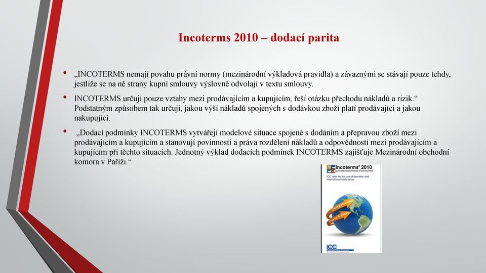 Podstatným způsobem tak určují, jakou výši nákladů spojených s dodávkou zboží platí prodávající a jakou nakupující.