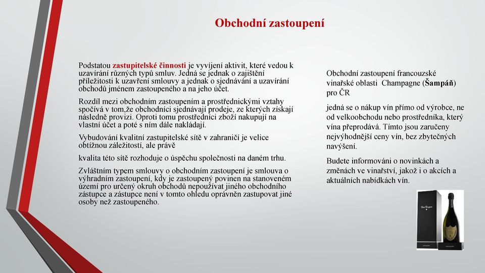 Rozdíl mezi obchodním zastoupením a prostřednickými vztahy spočívá v tom,že obchodníci sjednávají prodeje, ze kterých získají následně provizi.