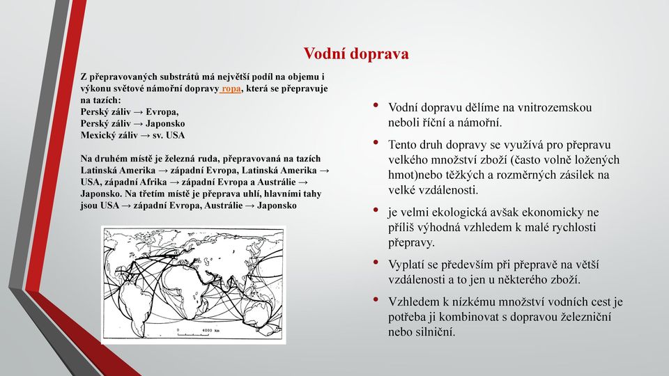 Na třetím místě je přeprava uhlí, hlavními tahy jsou USA západní Evropa, Austrálie Japonsko Vodní dopravu dělíme na vnitrozemskou neboli říční a námořní.