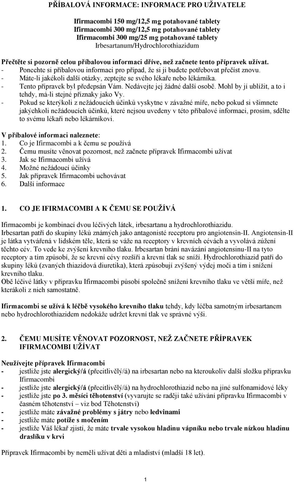 - Ponechte si příbalovou informaci pro případ, že si ji budete potřebovat přečíst znovu. - Máte-li jakékoli další otázky, zeptejte se svého lékaře nebo lékárníka. - Tento přípravek byl předepsán Vám.