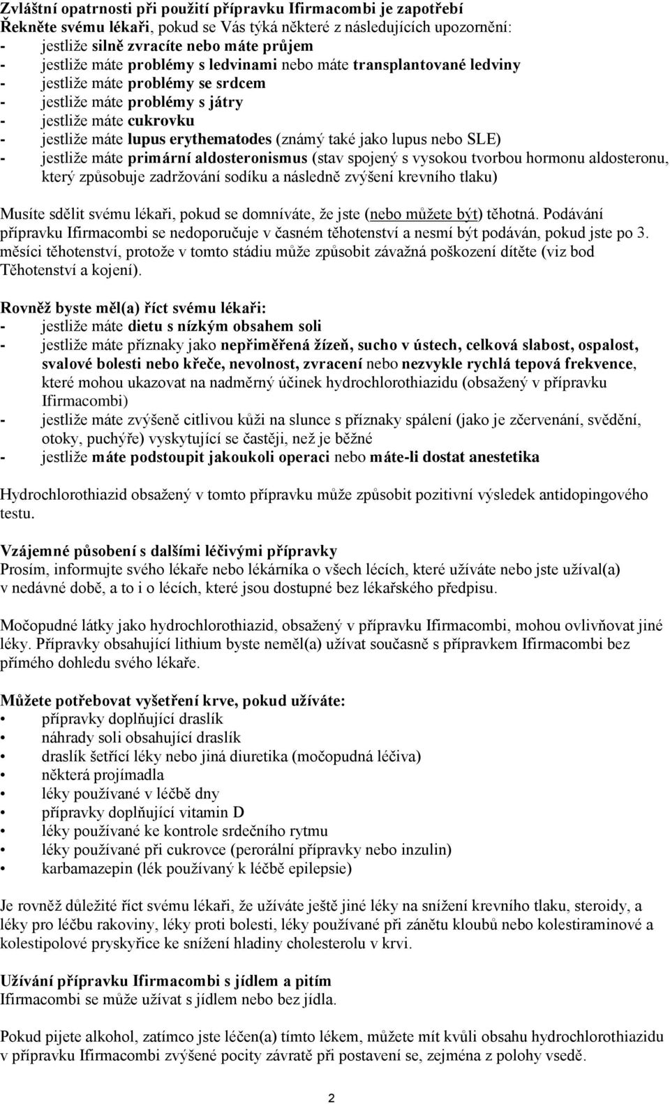 také jako lupus nebo SLE) - jestliže máte primární aldosteronismus (stav spojený s vysokou tvorbou hormonu aldosteronu, který způsobuje zadržování sodíku a následně zvýšení krevního tlaku) Musíte