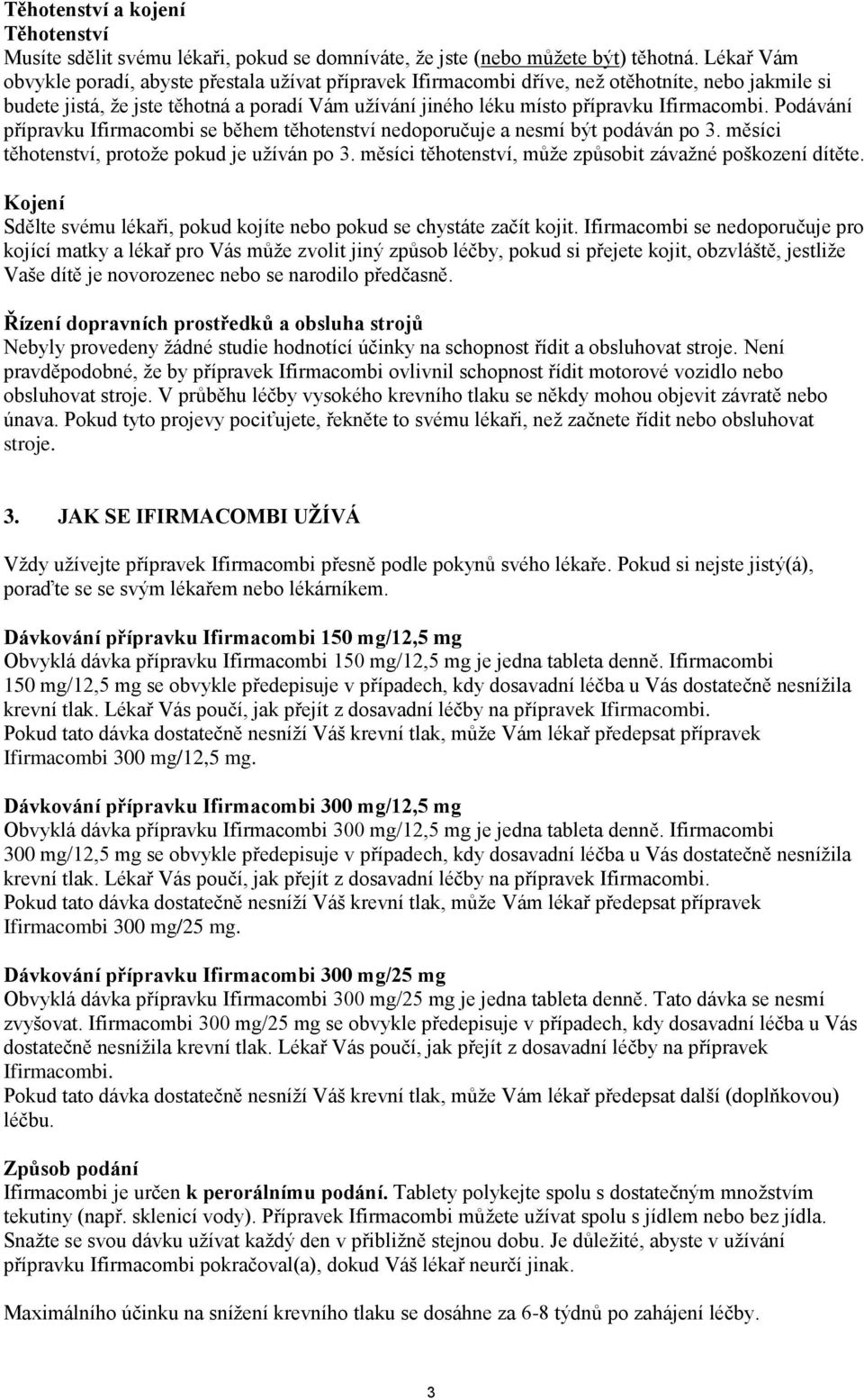 Ifirmacombi. Podávání přípravku Ifirmacombi se během těhotenství nedoporučuje a nesmí být podáván po 3. měsíci těhotenství, protože pokud je užíván po 3.