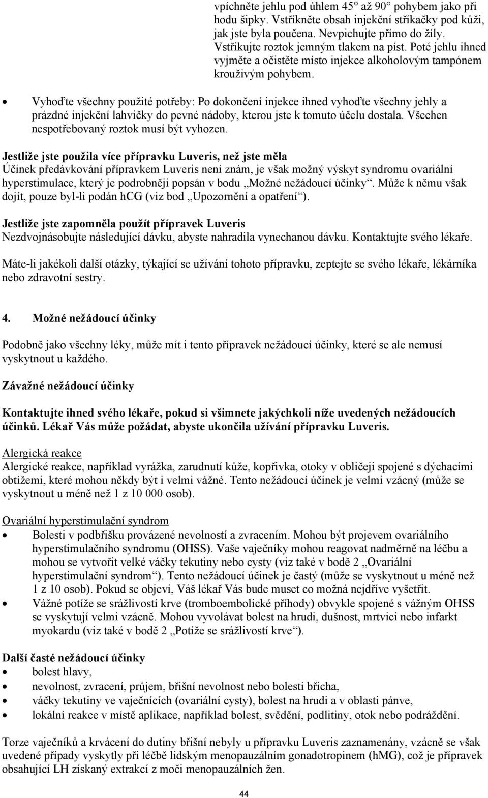 Vyhoďte všechny použité potřeby: Po dokončení injekce ihned vyhoďte všechny jehly a prázdné injekční lahvičky do pevné nádoby, kterou jste k tomuto účelu dostala.