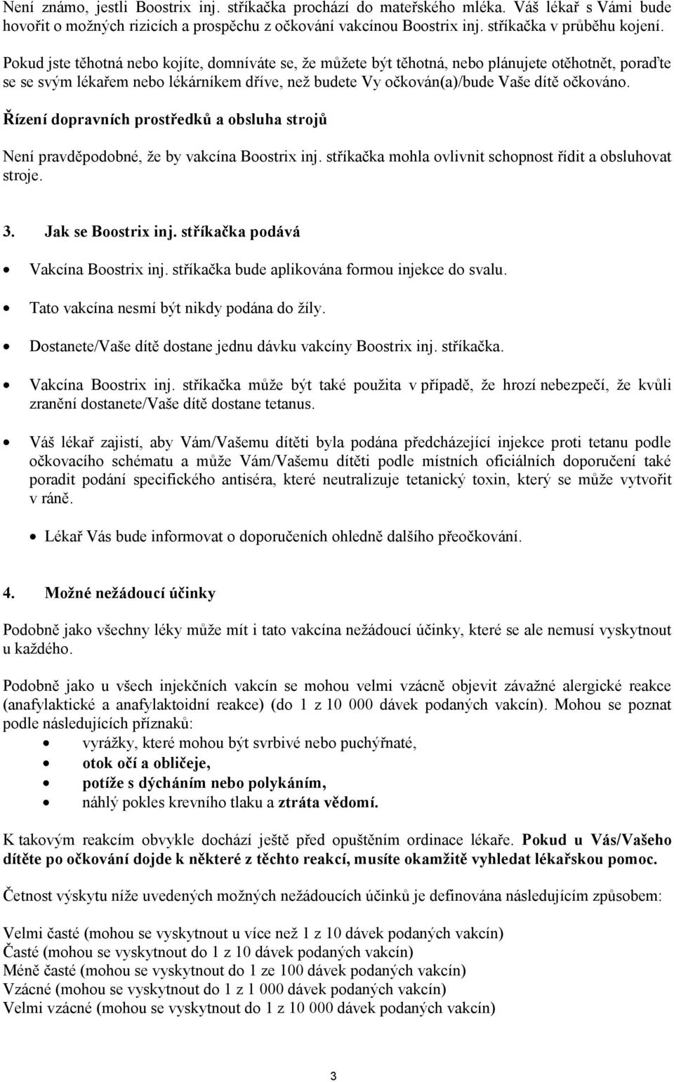 Řízení dopravních prostředků a obsluha strojů Není pravděpodobné, že by vakcína inj. stříkačka mohla ovlivnit schopnost řídit a obsluhovat stroje. 3. Jak se inj. stříkačka podává Vakcína inj.