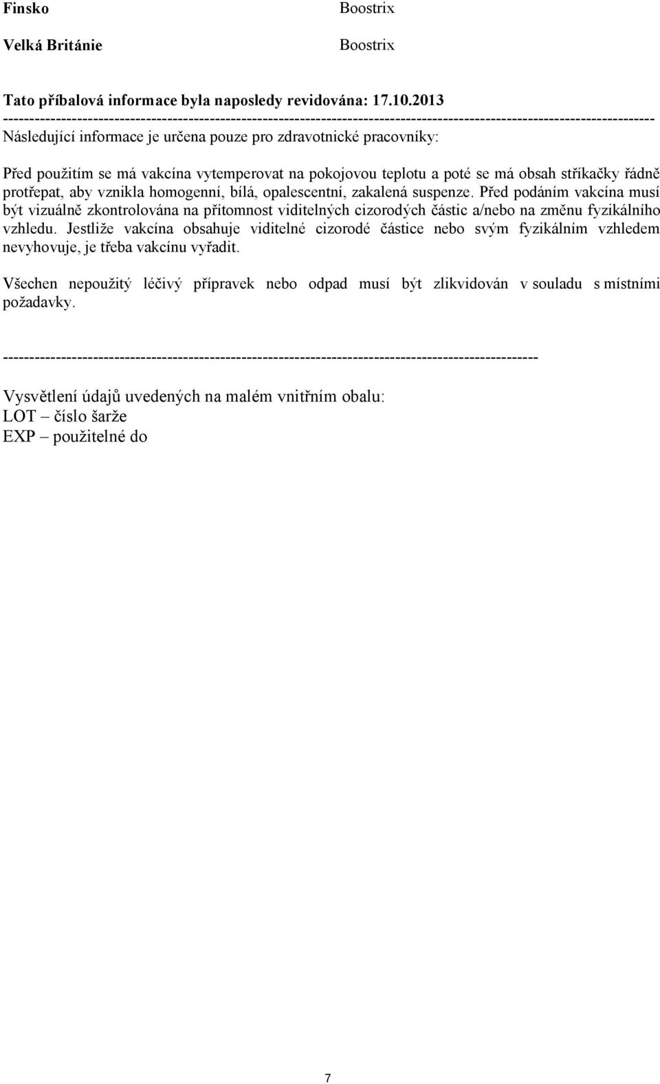 Před použitím se má vakcína vytemperovat na pokojovou teplotu a poté se má obsah stříkačky řádně protřepat, aby vznikla homogenní, bílá, opalescentní, zakalená suspenze.