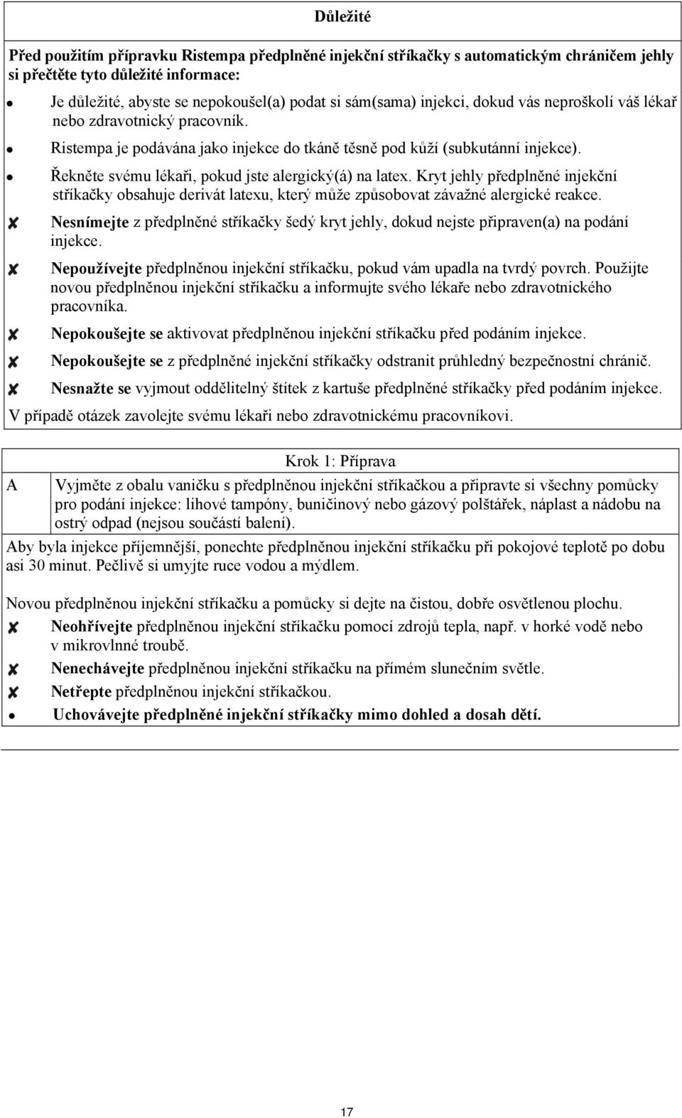 Řekněte svému lékaři, pokud jste alergický(á) na latex. Kryt jehly předplněné injekční stříkačky obsahuje derivát latexu, který může způsobovat závažné alergické reakce.