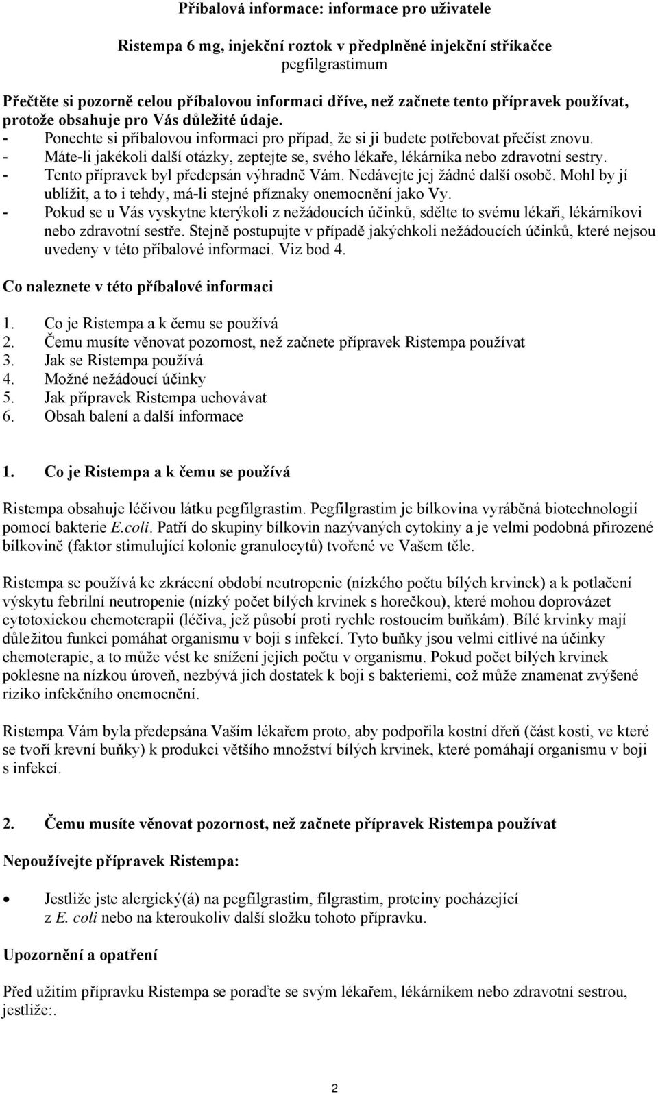 - Máte-li jakékoli další otázky, zeptejte se, svého lékaře, lékárníka nebo zdravotní sestry. - Tento přípravek byl předepsán výhradně Vám. Nedávejte jej žádné další osobě.