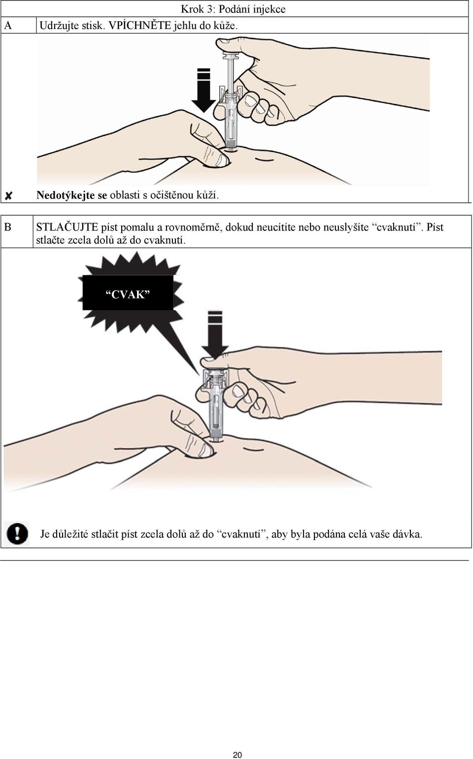 B STLAČUJTE píst pomalu a rovnoměrně, dokud neucítíte nebo neuslyšíte cvaknutí.