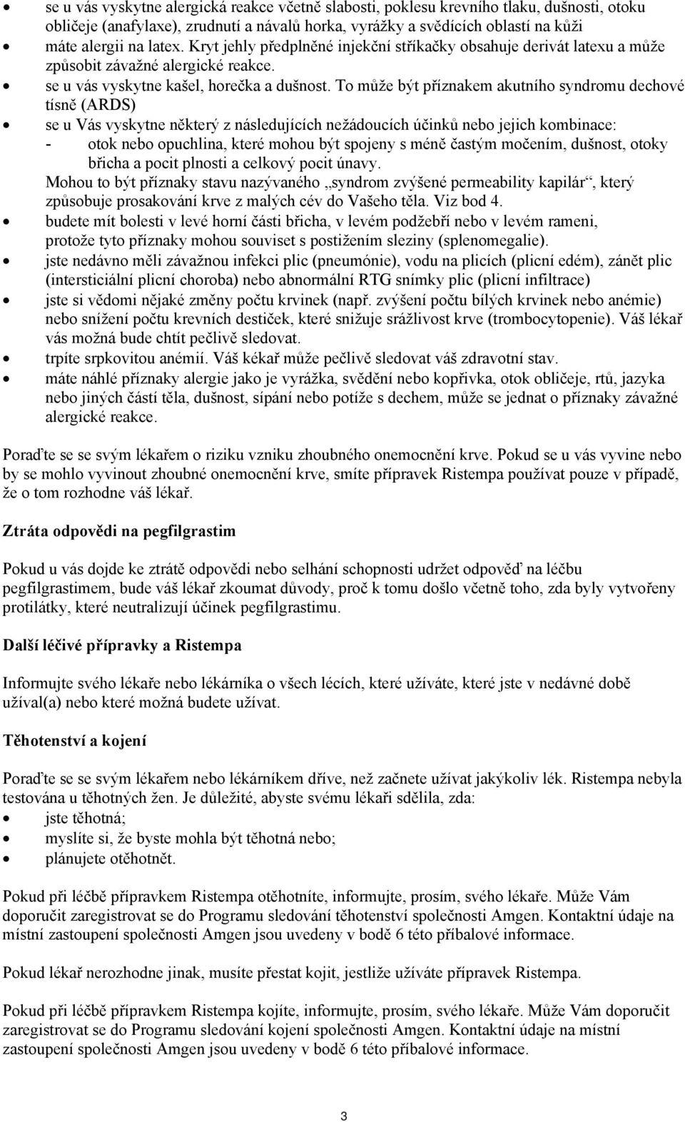 To může být příznakem akutního syndromu dechové tísně (ARDS) se u Vás vyskytne některý z následujících nežádoucích účinků nebo jejich kombinace: - otok nebo opuchlina, které mohou být spojeny s méně