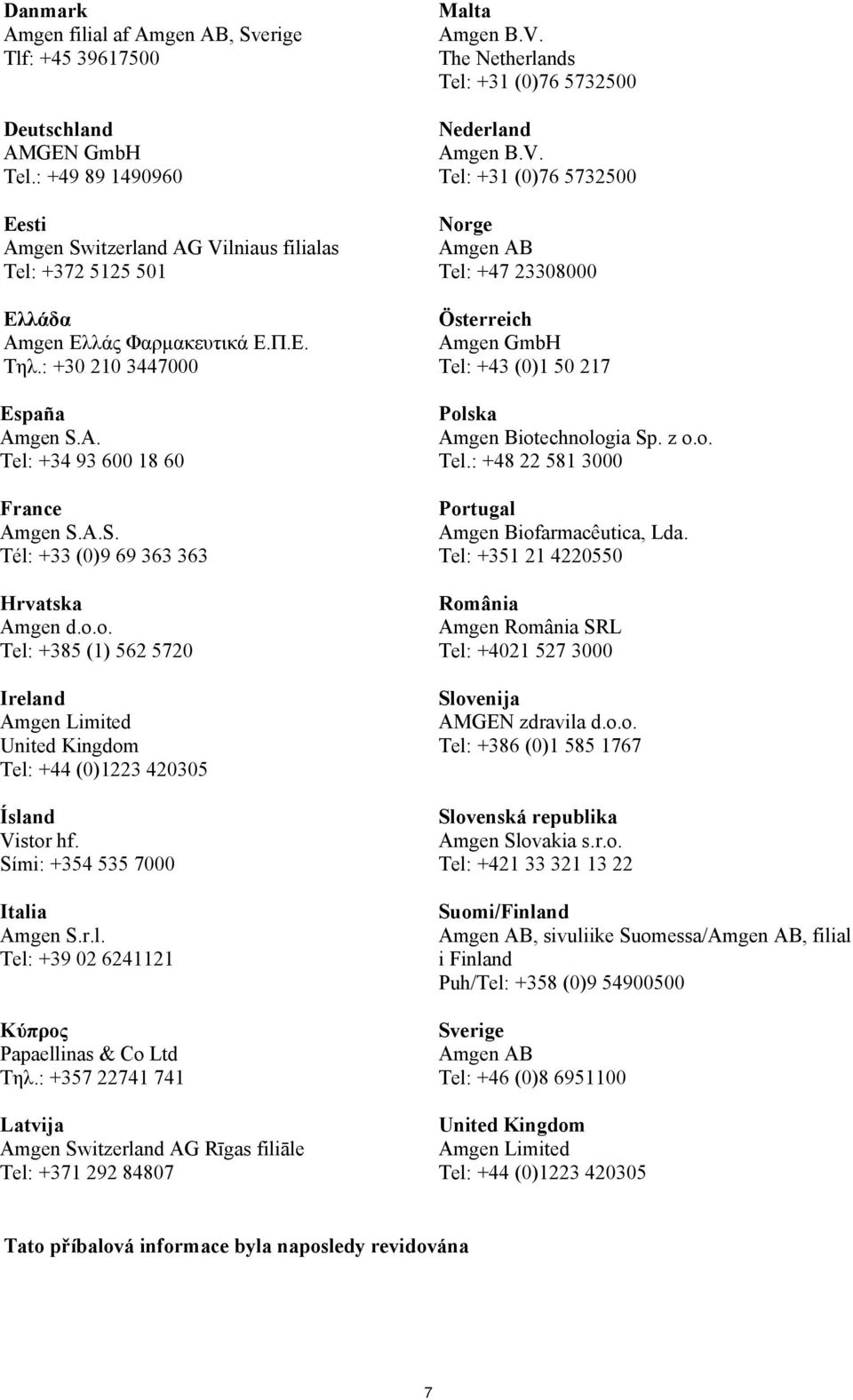 o.o. Tel: +385 (1) 562 5720 Ireland Amgen Limited United Kingdom Tel: +44 (0)1223 420305 Ísland Vistor hf. Sími: +354 535 7000 Italia Amgen S.r.l. Tel: +39 02 6241121 Kύπρος Papaellinas & Co Ltd Τηλ.