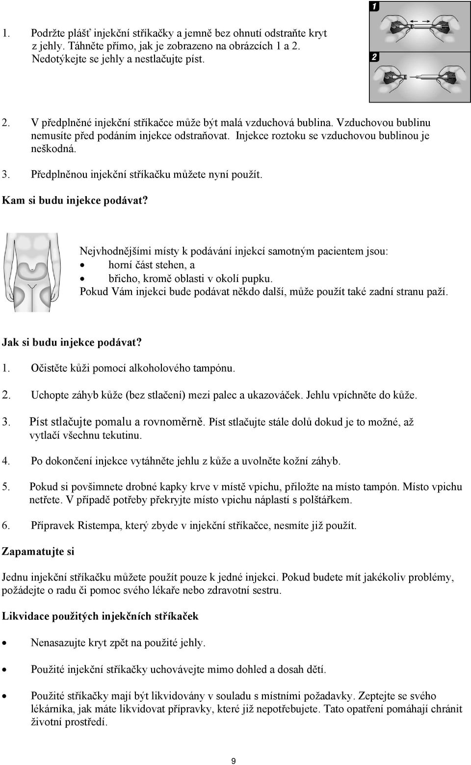 Nejvhodnějšími místy k podávání injekcí samotným pacientem jsou: horní část stehen, a břicho, kromě oblasti v okolí pupku.