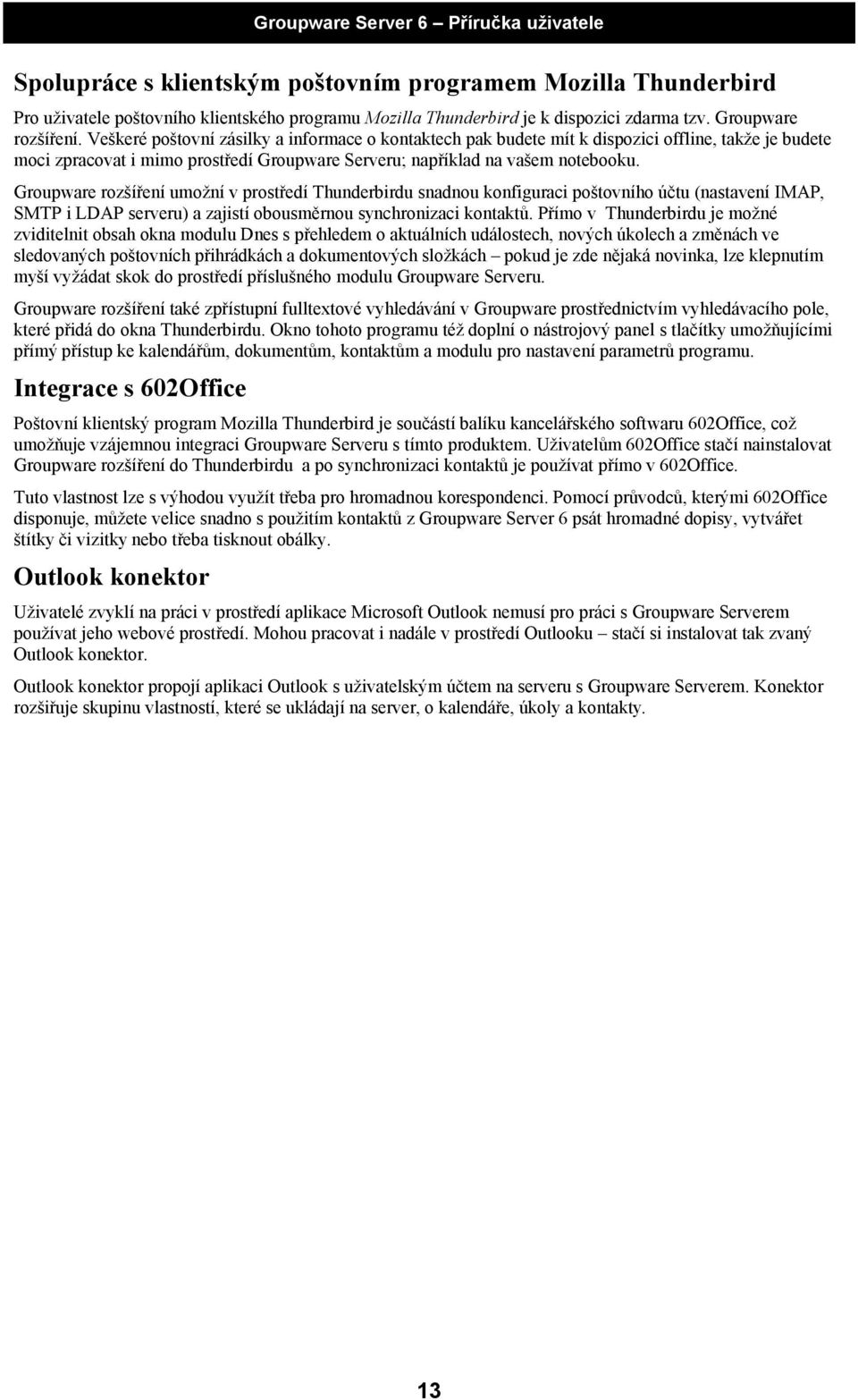 Groupware rozšíření umožní v prostředí Thunderbirdu snadnou konfiguraci poštovního účtu (nastavení IMAP, SMTP i LDAP serveru) a zajistí obousměrnou synchronizaci kontaktů.