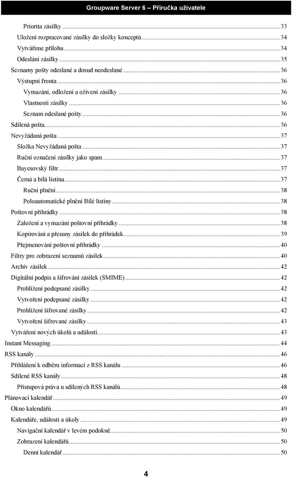 .. 37 Ruční označení zásilky jako spam... 37 Bayesovský filtr... 37 Černá a bílá listina... 37 Ruční plnění... 38 Poloautomatické plnění Bílé listiny... 38 Poštovní přihrádky.