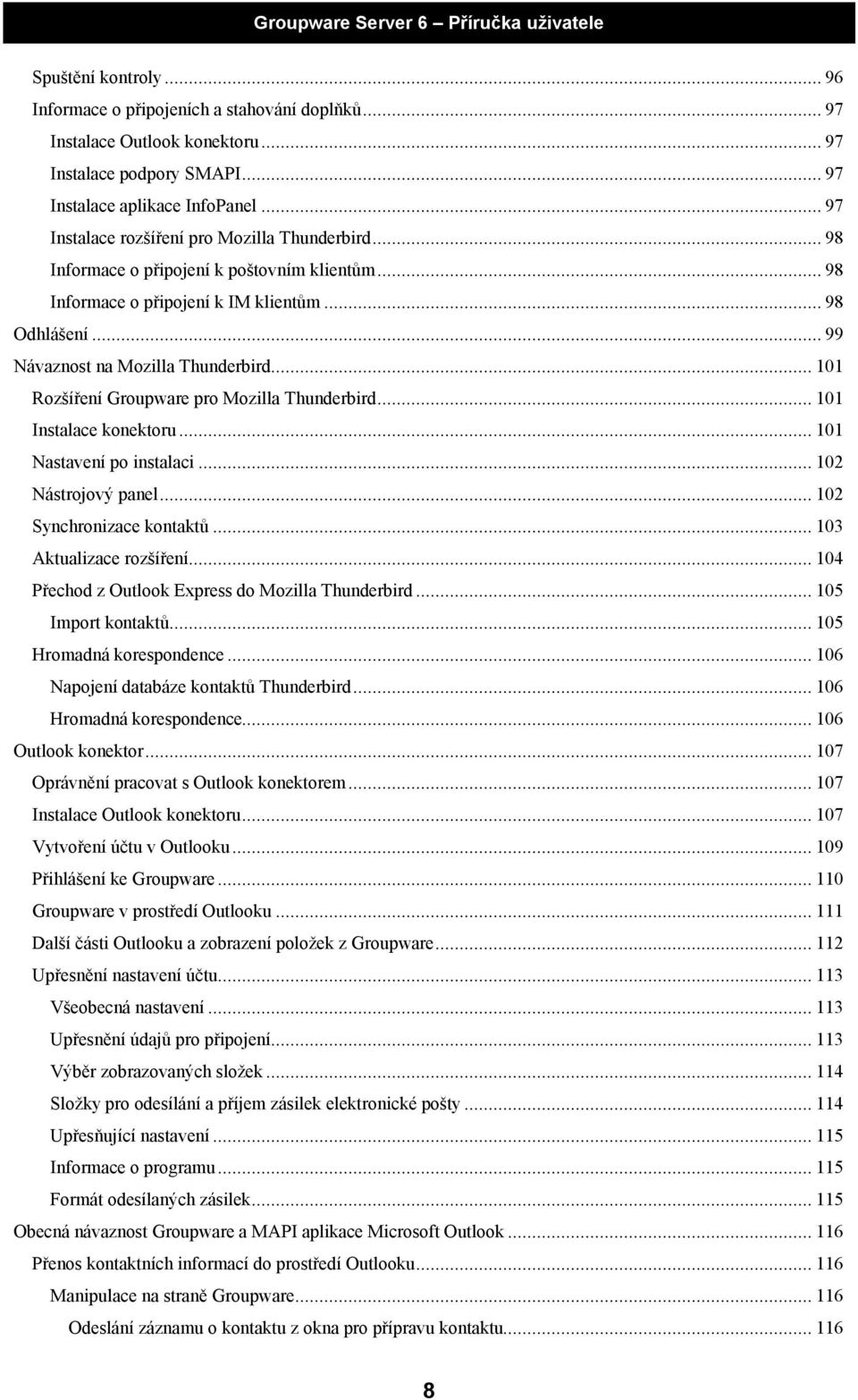 .. 101 Rozšíření Groupware pro Mozilla Thunderbird... 101 Instalace konektoru... 101 Nastavení po instalaci... 102 Nástrojový panel... 102 Synchronizace kontaktů... 103 Aktualizace rozšíření.