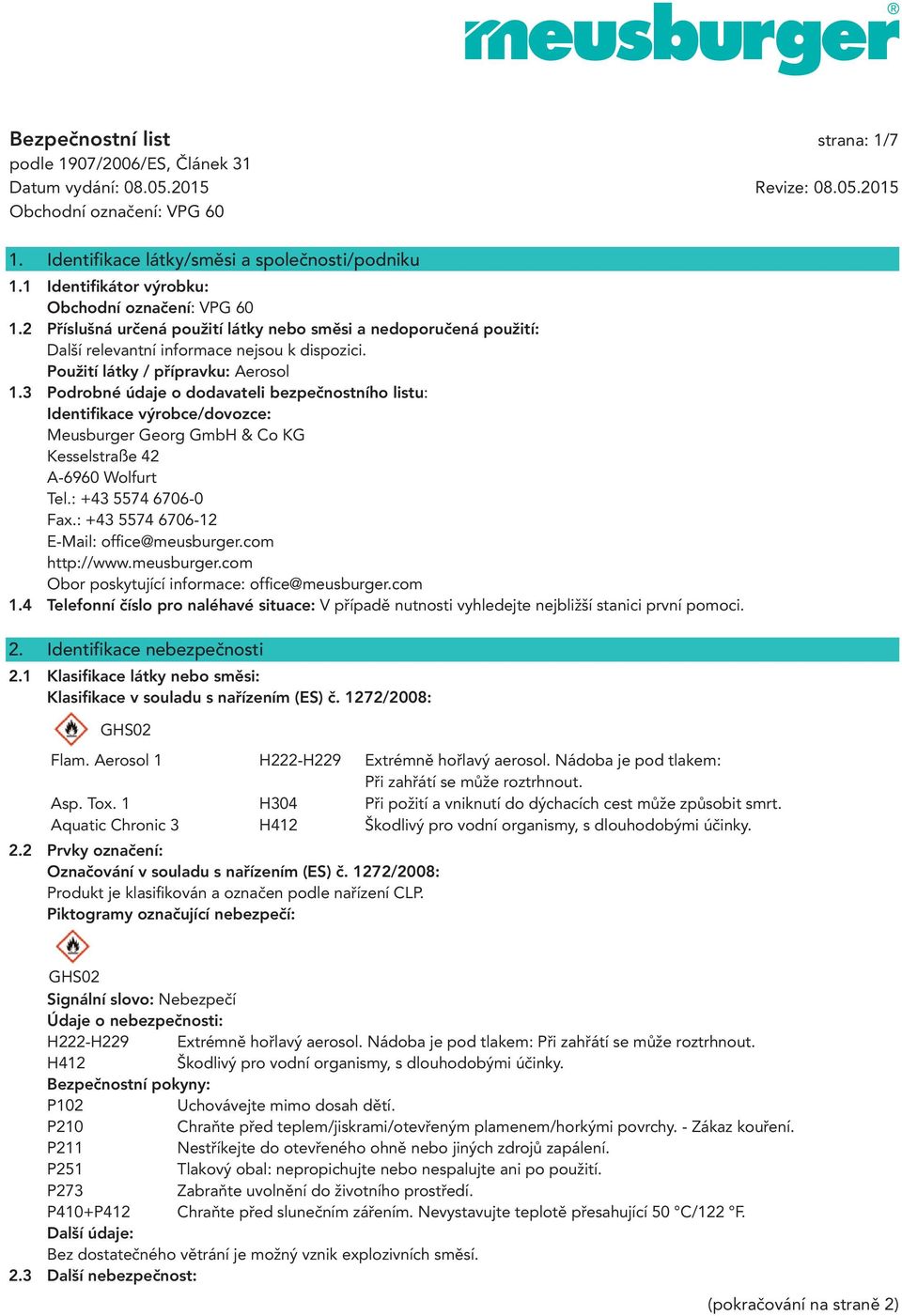 3 Podrobné údaje o dodavateli bezpečnostního listu: Identifikace výrobce/dovozce: Meusburger Georg GmbH & Co KG Kesselstraße 42 A-6960 Wolfurt Tel.: +43 5574 6706-0 Fax.