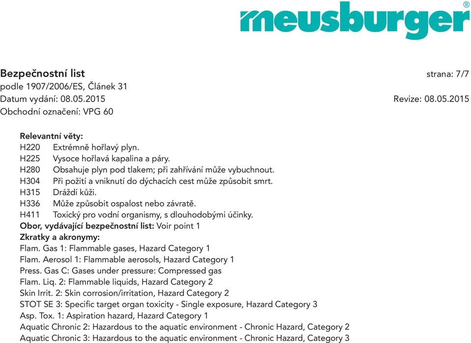 Obor, vydávající bezpečnostní list: Voir point 1 Zkratky a akronymy: Flam. Gas 1: Flammable gases, Hazard Category 1 Flam. Aerosol 1: Flammable aerosols, Hazard Category 1 Press.