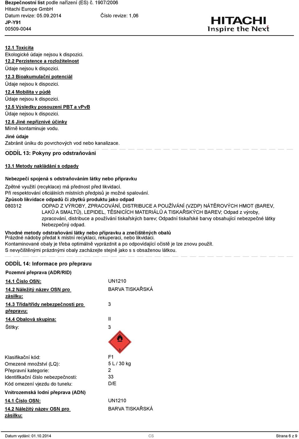 1 Metody nakládání s odpady Nebezpečí spojená s odstraňováním látky nebo přípravku Zpětné využití (recyklace) má přednost před likvidací.