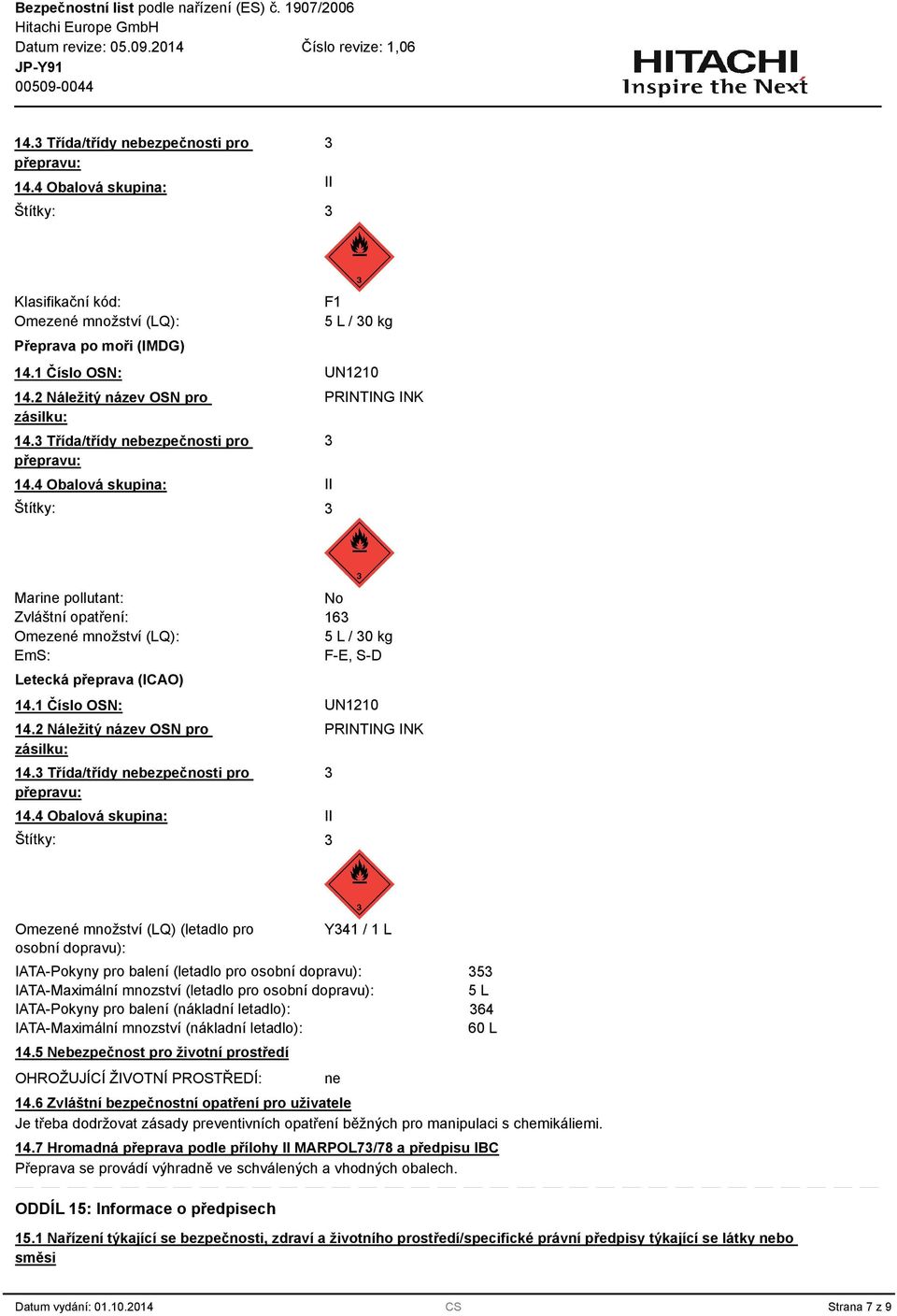 4 Obalová skupina: Štítky: PRINTING INK II Marine pollutant: Zvláštní opatření: Omezené množství (LQ): EmS: Letecká přeprava (ICAO) No 16 5 L / 0 kg F-E, S-D 14.1 Číslo OSN: UN1210 14.