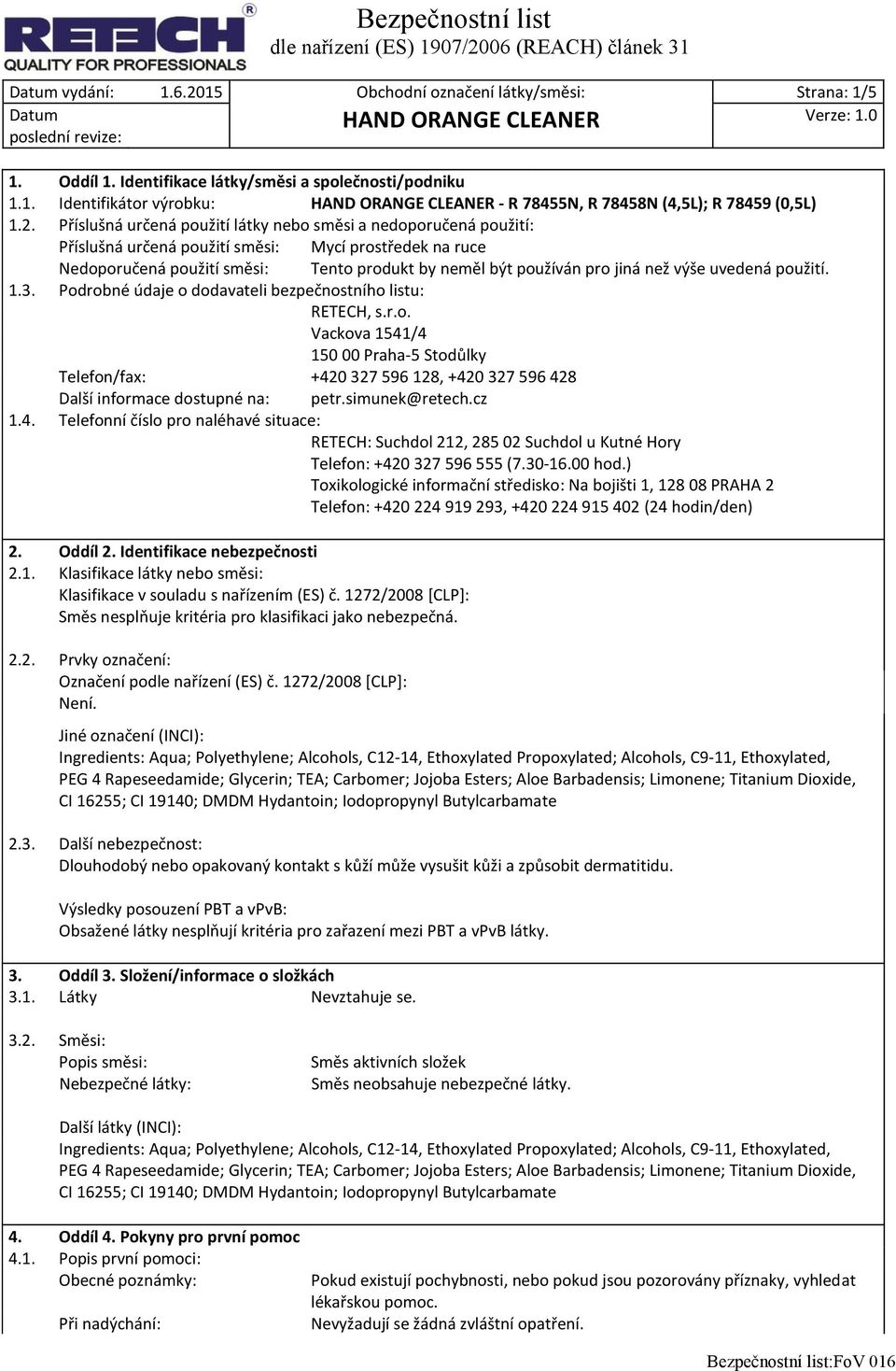 než výše uvedená použití. 1.3. Podrobné údaje o dodavateli bezpečnostního listu: RETECH, s.r.o. Vackova 1541/4 150 00 Praha-5 Stodůlky Telefon/fax: +420 327 596 128, +420 327 596 428 Další informace dostupné na: petr.