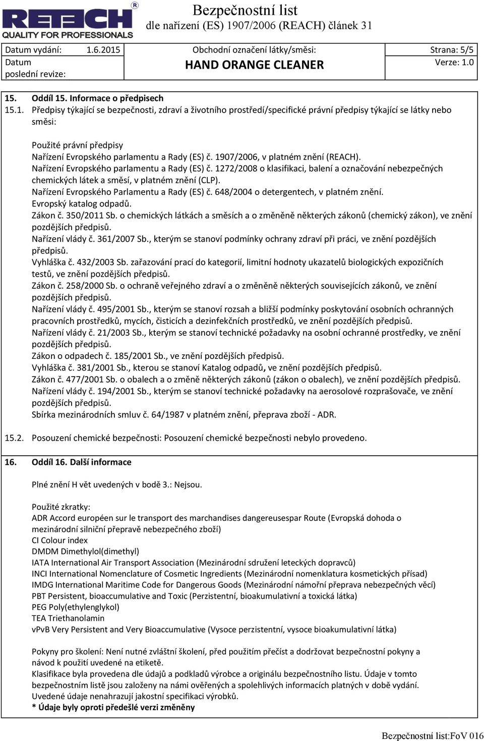 Nařízení Evropského Parlamentu a Rady (ES) č. 648/2004 o detergentech, v platném znění. Evropský katalog odpadů. Zákon č. 350/2011 Sb.