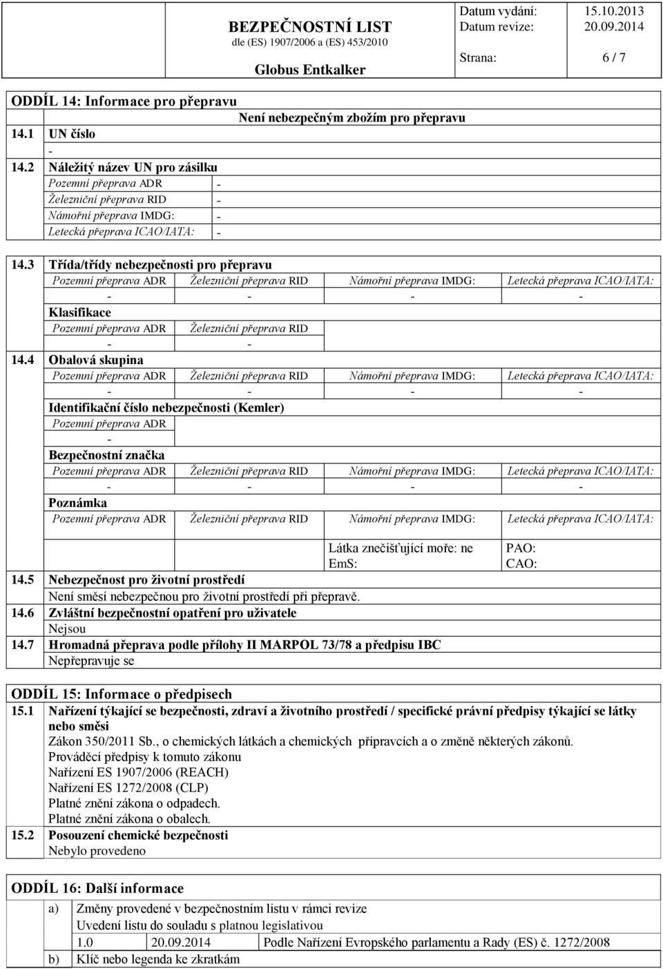 3 Třída/třídy nebezpečnosti pro přepravu - - - - Pozemní přeprava ADR Železniční přeprava RID - - 14.