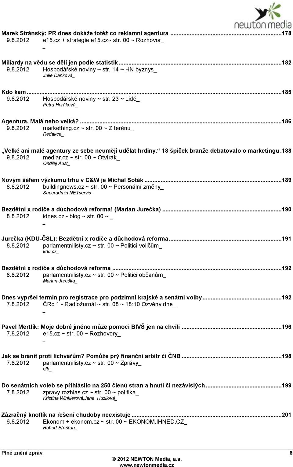 00 ~ Z terénu Redakce Velké ani malé agentury ze sebe neumějí udělat hrdiny. 18 špiček branţe debatovalo o marketingu. 188 9.8.2012 mediar.cz ~ str.