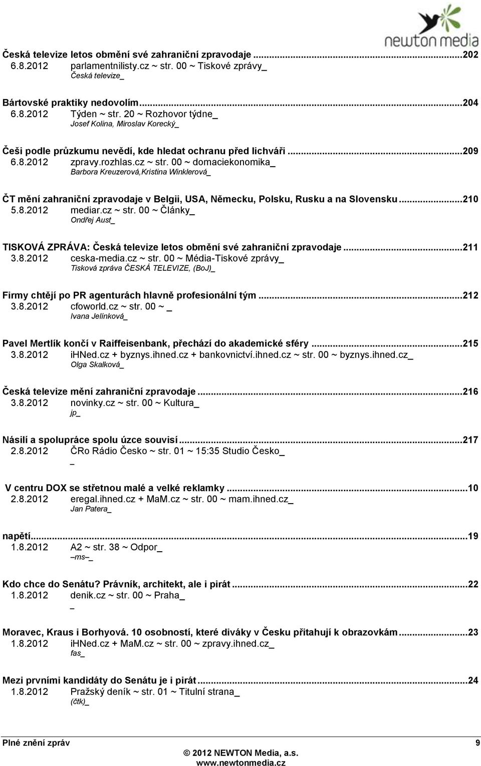 00 ~ domaciekonomika Barbora Kreuzerová,Kristina Winklerová ČT mění zahraniční zpravodaje v Belgii, USA, Německu, Polsku, Rusku a na Slovensku... 210 5.8.2012 mediar.cz ~ str.