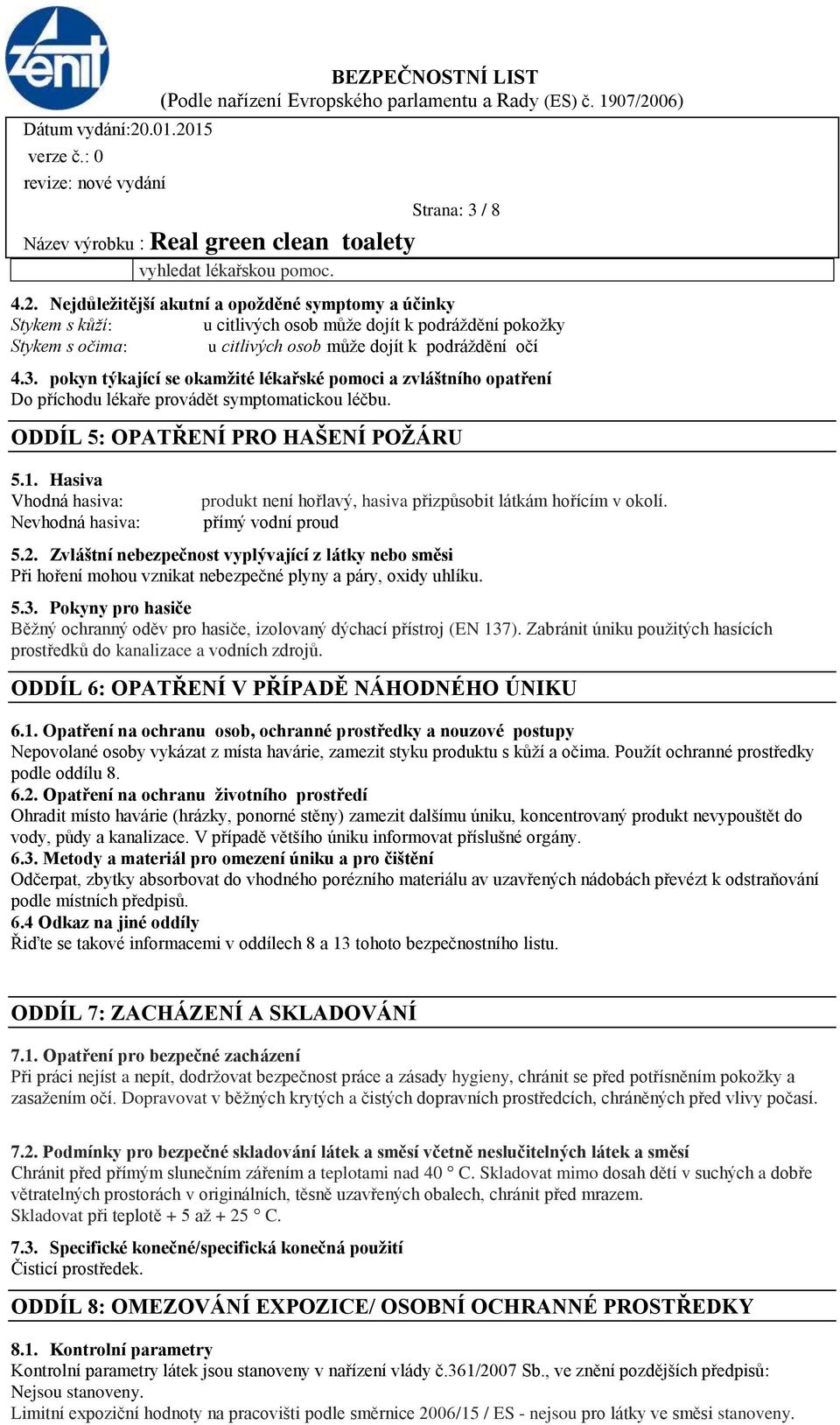 pokyn týkající se okamžité lékařské pomoci a zvláštního opatření Do příchodu lékaře provádět symptomatickou léčbu. ODDÍL 5: OPATŘENÍ PRO HAŠENÍ POŽÁRU 5.1.