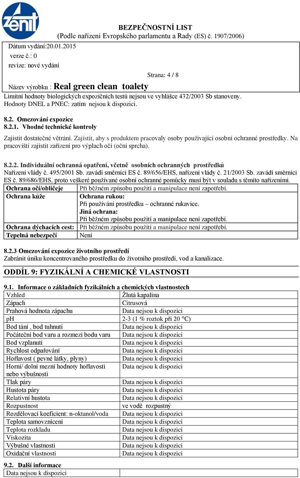 8.2.2. Individuální ochranná opatření, včetně osobních ochranných prostředků Nařízení vlády č. 495/2001 Sb. zavádí směrnici ES č.