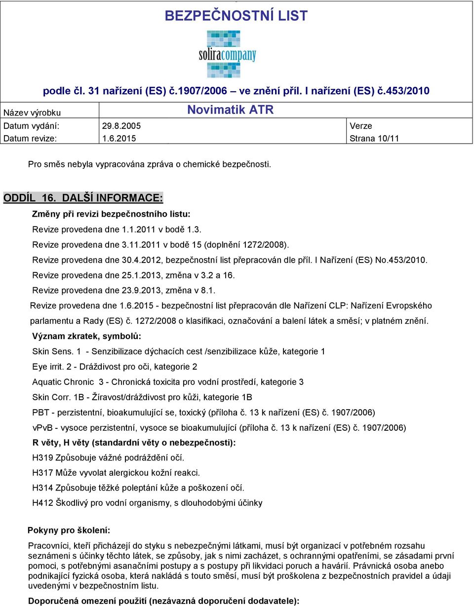 2012, bezpečnostní list přepracován dle příl. I Nařízení (ES) No.453/2010. Revize provedena dne 25.1.2013, změna v 3.2 a 16.