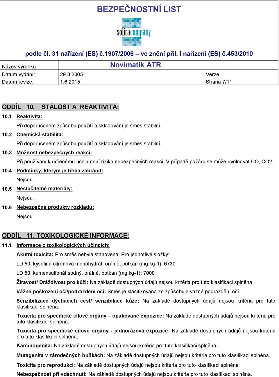 5 Neslučitelné materiály: 10.6 Nebezpečné produkty rozkladu: ODDÍL 11. TOXIKOLOGICKÉ INFORMACE: 11.1 Informace o toxikologických účincích: Akutní toxicita: Pro směs nebyla stanovena.