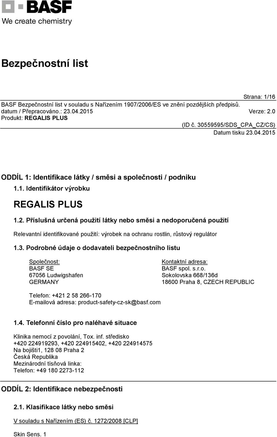 Podrobné údaje o dodavateli bezpečnostního listu Společnost: BASF SE 67056 Ludwigshafen GERMANY Kontaktní adresa: BASF spol. s.r.o. Sokolovska 668/136d 18600 Praha 8, CZECH REPUBLIC Telefon: +421 2 58 266-170 E-mailová adresa: product-safety-cz-sk@basf.