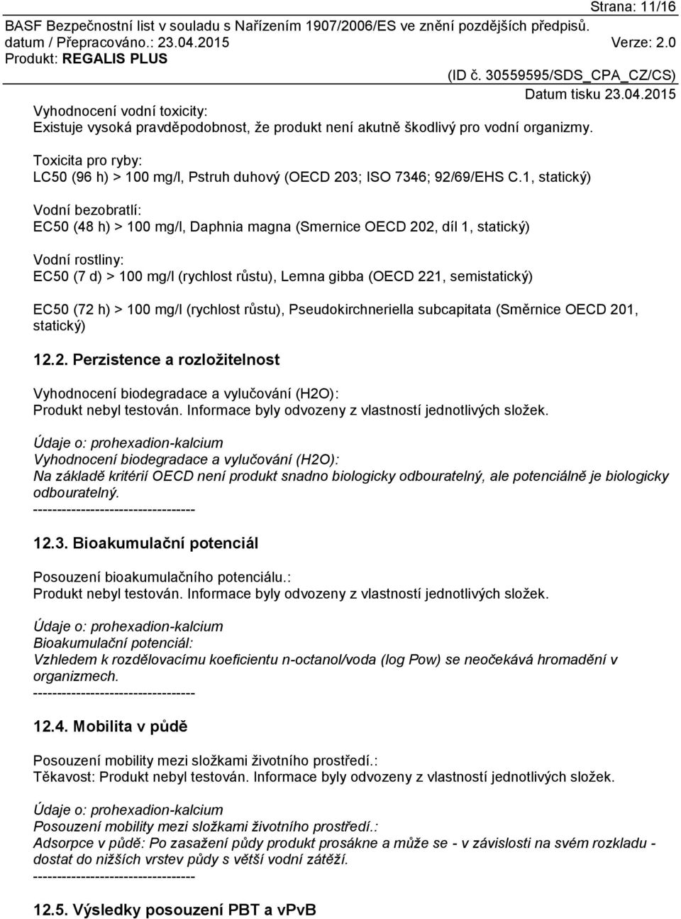 1, statický) Vodní bezobratlí: EC50 (48 h) > 100 mg/l, Daphnia magna (Smernice OECD 202, díl 1, statický) Vodní rostliny: EC50 (7 d) > 100 mg/l (rychlost růstu), Lemna gibba (OECD 221, semistatický)