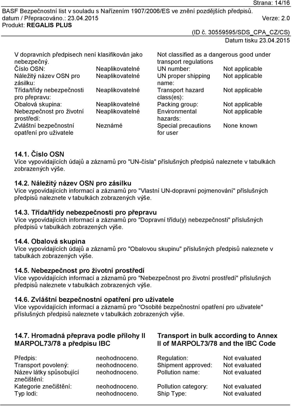 Transport hazard Not applicable pro přepravu: class(es): Obalová skupina: Packing group: Not applicable Nebezpečnost pro životní Environmental Not applicable prostředí: hazards: Zvláštní bezpečnostní