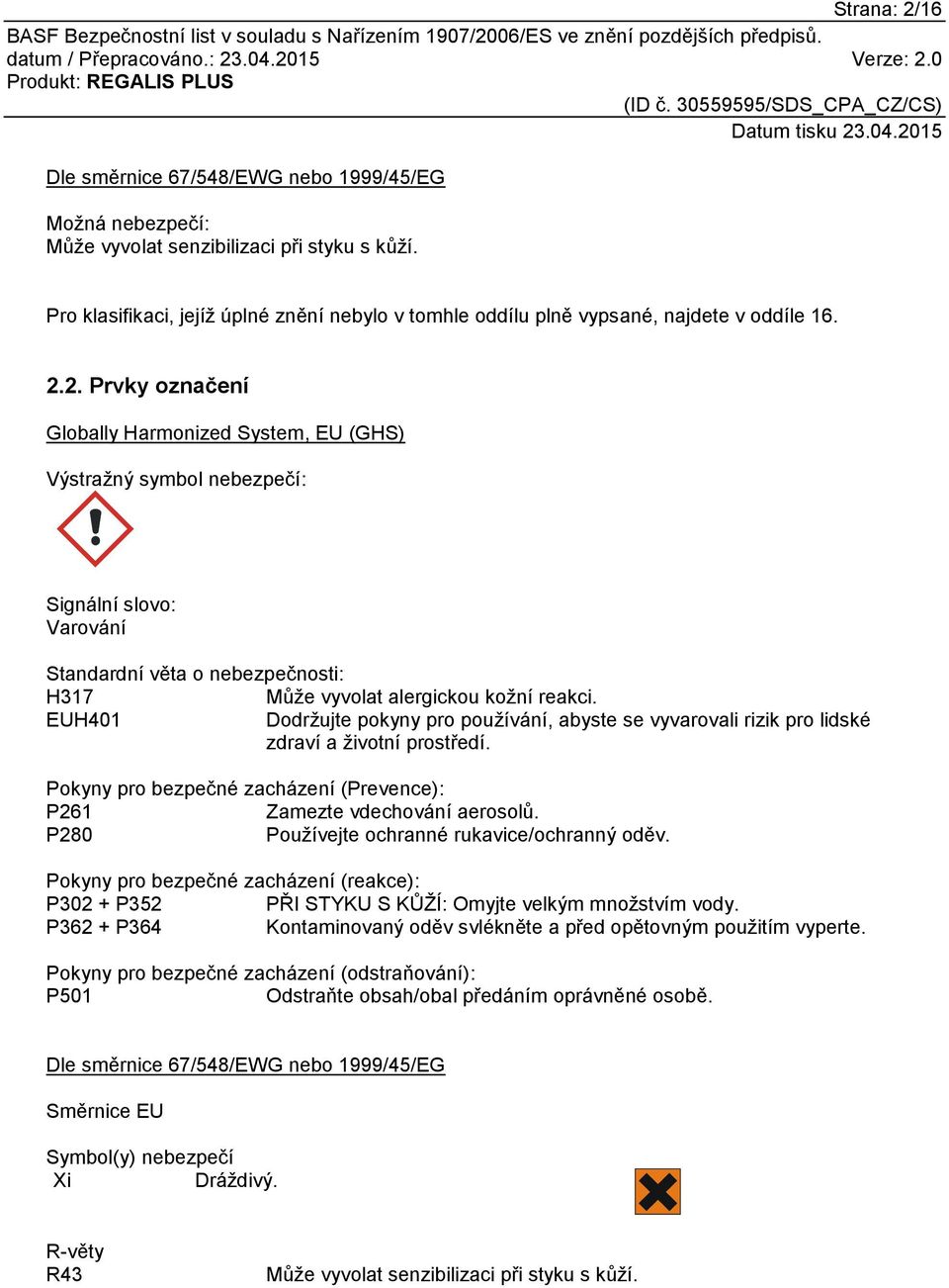 2. Prvky označení Globally Harmonized System, EU (GHS) Výstražný symbol nebezpečí: Signální slovo: Varování Standardní věta o nebezpečnosti: H317 Může vyvolat alergickou kožní reakci.