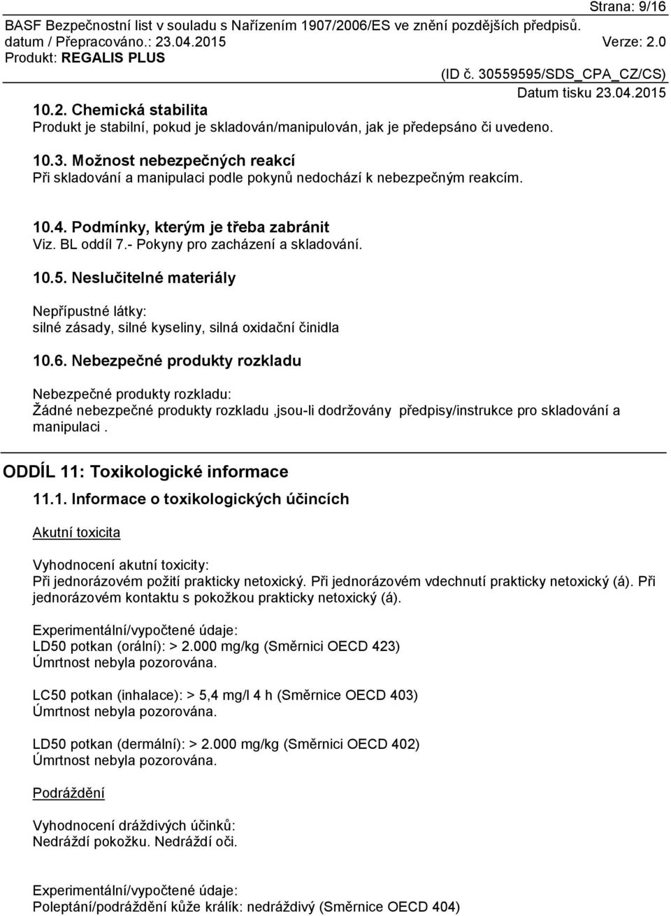 Neslučitelné materiály Nepřípustné látky: silné zásady, silné kyseliny, silná oxidační činidla 10.6.