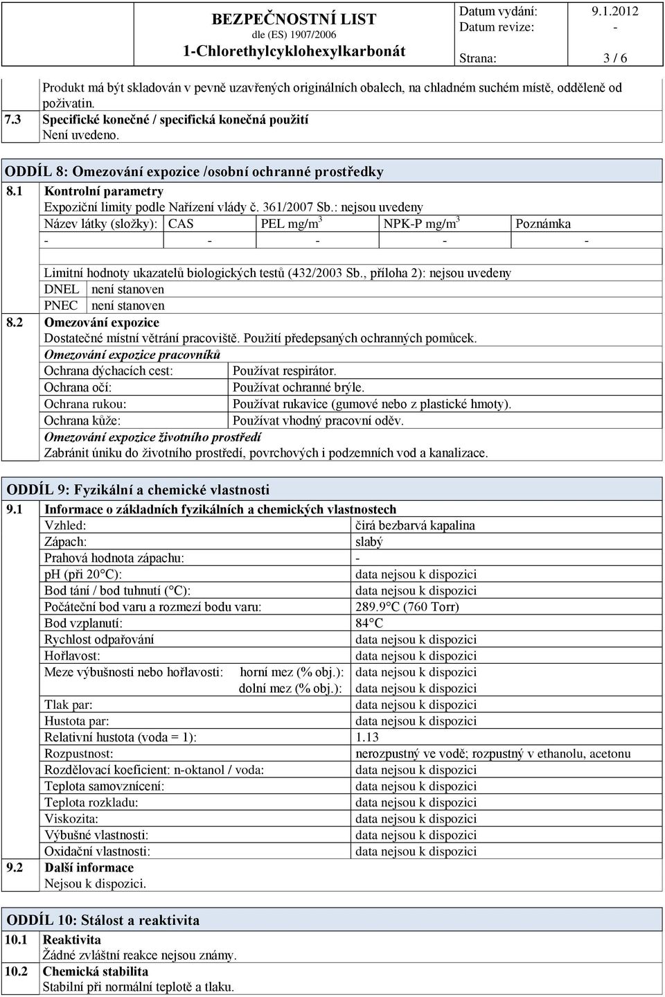 : nejsou uvedeny Název látky (složky): CAS PEL mg/m 3 NPKP mg/m 3 Poznámka Limitní hodnoty ukazatelů biologických testů (432/2003 Sb.