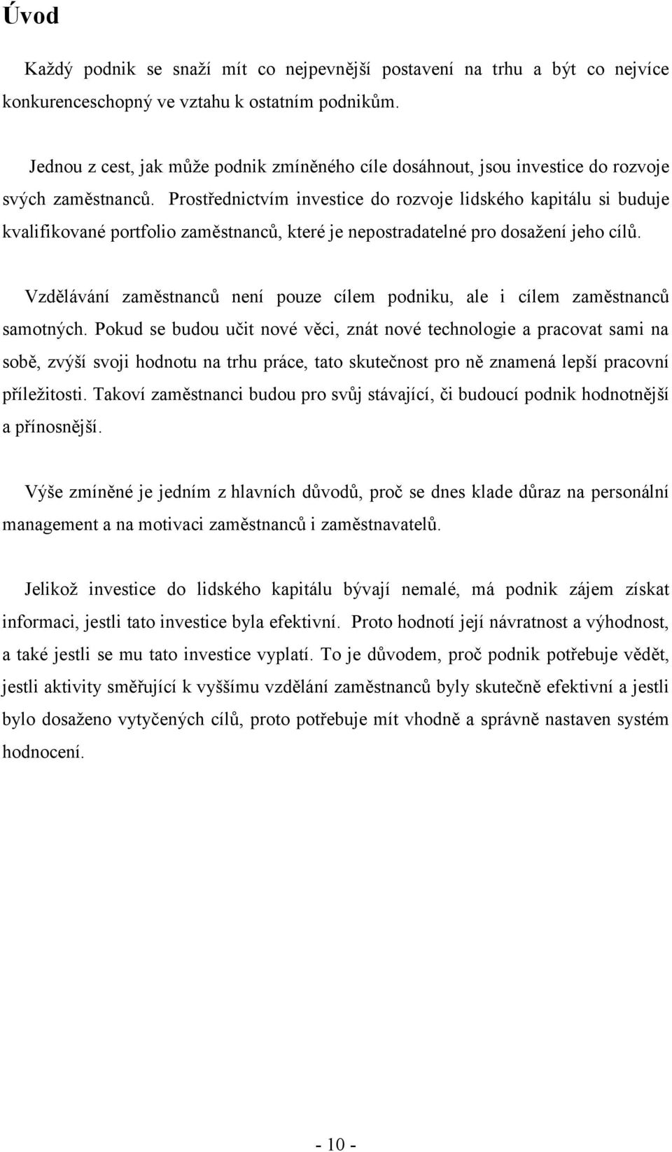 Prostřednictvím investice do rozvoje lidského kapitálu si buduje kvalifikované portfolio zaměstnanců, které je nepostradatelné pro dosažení jeho cílů.