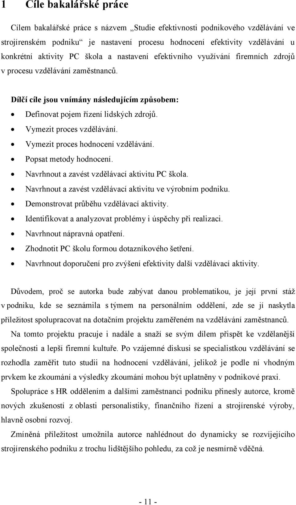 Vymezit proces vzdělávání. Vymezit proces hodnocení vzdělávání. Popsat metody hodnocení. Navrhnout a zavést vzdělávací aktivitu PC škola. Navrhnout a zavést vzdělávací aktivitu ve výrobním podniku.