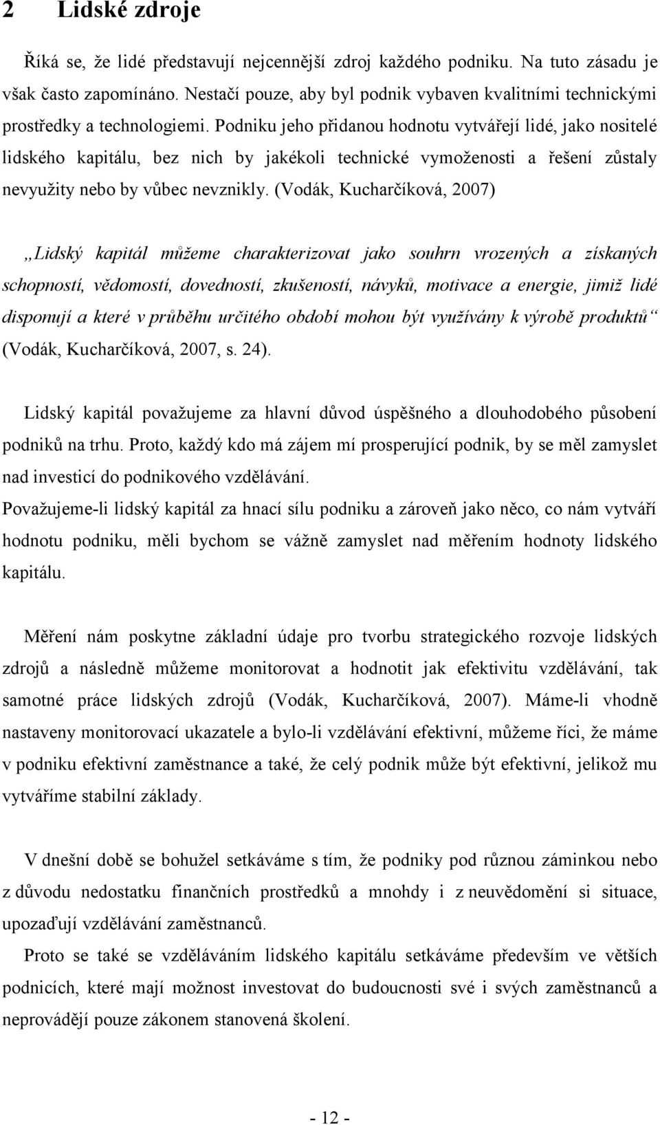 Podniku jeho přidanou hodnotu vytvářejí lidé, jako nositelé lidského kapitálu, bez nich by jakékoli technické vymoženosti a řešení zůstaly nevyužity nebo by vůbec nevznikly.