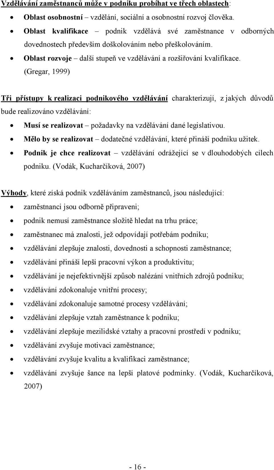 (Gregar, 1999) Tři přístupy k realizaci podnikového vzdělávání charakterizují, z jakých důvodů bude realizováno vzdělávání: Musí se realizovat požadavky na vzdělávání dané legislativou.