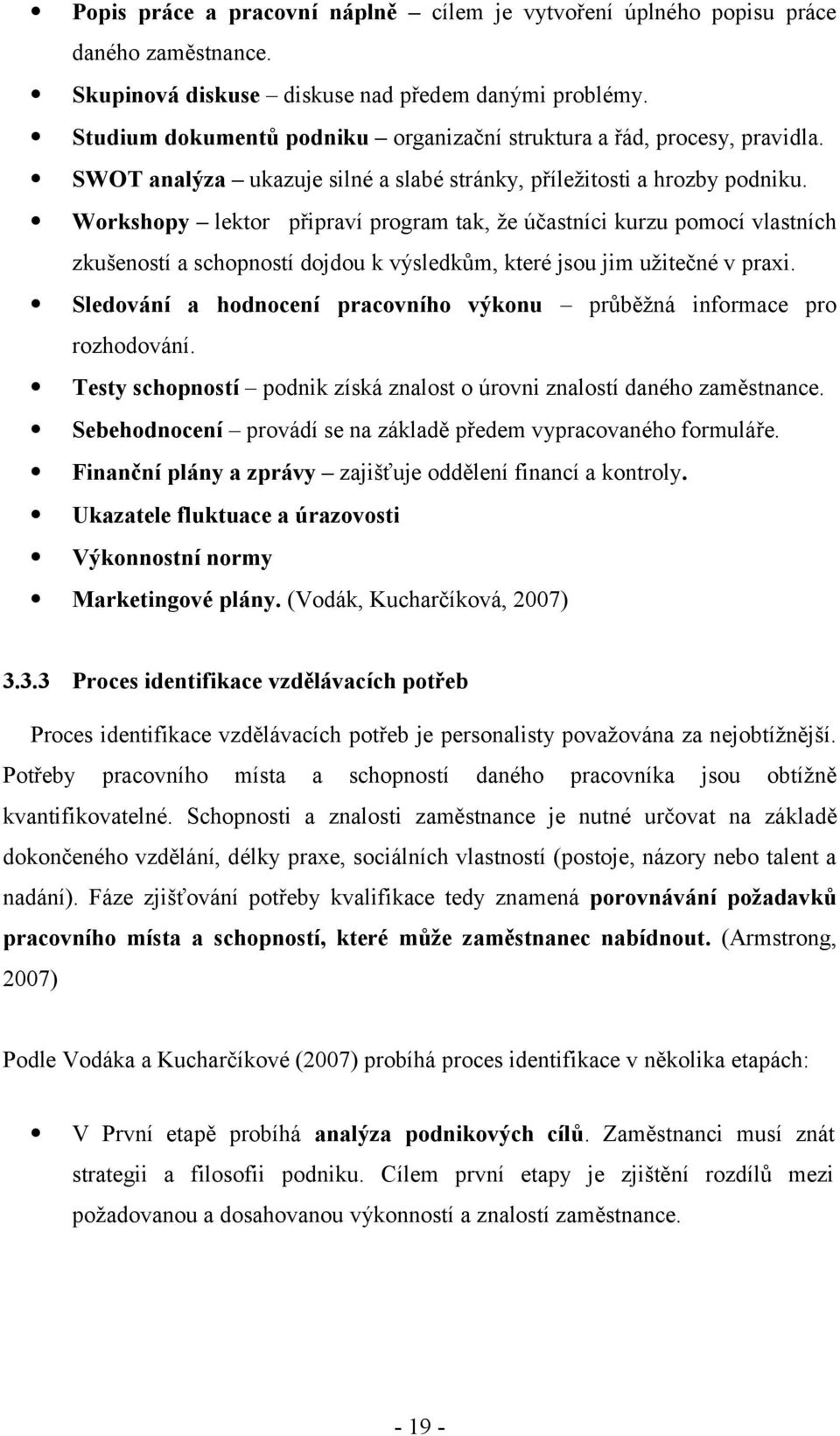 Workshopy lektor připraví program tak, že účastníci kurzu pomocí vlastních zkušeností a schopností dojdou k výsledkům, které jsou jim užitečné v praxi.