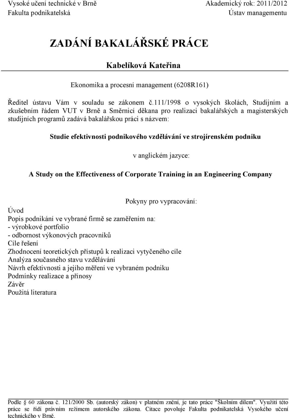 111/1998 o vysokých školách, Studijním a zkušebním řádem VUT v Brně a Směrnicí děkana pro realizaci bakalářských a magisterských studijních programů zadává bakalářskou práci s názvem: Studie